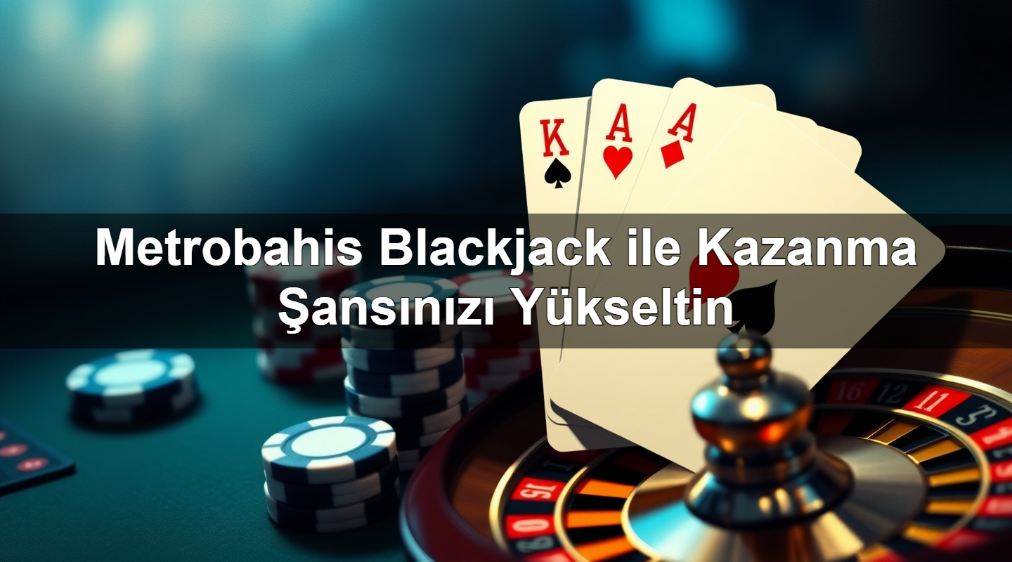 metrobahis blackjack ile kazanma ans n z y kseltin 1779246607067