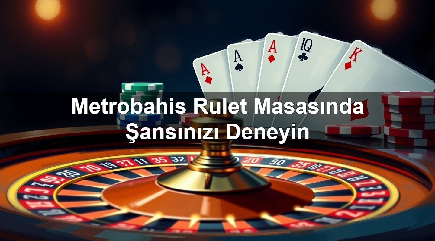 metrobahis rulet masas nda ans n z deneyin 1779246742805
